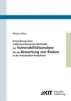 Entwicklung einer indikatorenbasierten Methodik zur Vulnerabilitätsanalyse für die Bewertung von Risiken in der industriellen Produktion von Merz,  Mirjam