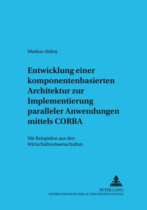 Entwicklung einer komponentenbasierten Architektur zur Implementierung paralleler Anwendungen mittels CORBA von Aleksy,  Markus