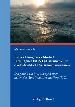 Entwicklung einer Market Intelligence (MINT)-Datenbank für das betriebliche Wissensmanagement von Rausch,  Michael