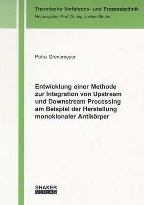 Entwicklung einer Methode zur Integration von Upstream und Downstream Processing am Beispiel der Herstellung monoklonaler Antikörper von Gronemeyer,  Petra