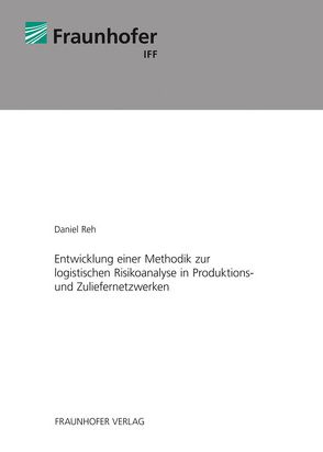 Entwicklung einer Methodik zur logistischen Risikoanalyse in Produktions- und Zuliefernetzwerken. von Reh,  Daniel