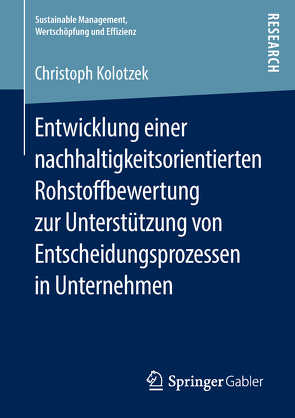 Entwicklung einer nachhaltigkeitsorientierten Rohstoffbewertung zur Unterstützung von Entscheidungsprozessen in Unternehmen von Kolotzek,  Christoph