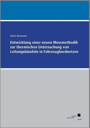 Entwicklung einer neuen Messmethodik zur thermischen Untersuchung von Leitungsbündeln in Fahrzeugbordnetzen von Neumeier,  Heiko