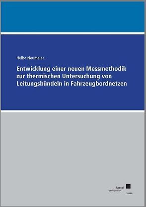 Entwicklung einer neuen Messmethodik zur thermischen Untersuchung von Leitungsbündeln in Fahrzeugbordnetzen von Neumeier,  Heiko