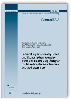 Entwicklung einer ökologischen und ökonomischen Bauweise durch den Einsatz vorgefertigter multifunktionaler Wandbauteile aus gradiertem Beton. von Arkhipkina,  Olga, Garrecht,  Harald, Haase,  Walter, Sawodny,  Oliver, Schmeer,  Daniel, Schönemann,  Benjamin, Sobek,  Werner