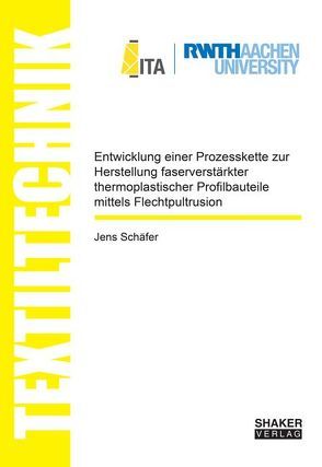 Entwicklung einer Prozesskette zur Herstellung faserverstärkter thermoplastischer Profilbauteile mittels Flechtpultrusion von Schäfer,  Jens