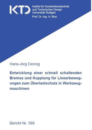 Entwicklung einer schnell schaltenden Bremse und Kupplung für Linearbewegungen zum Überlastschutz in Werkzeugmaschinen von Dennig,  Hans-Jörg