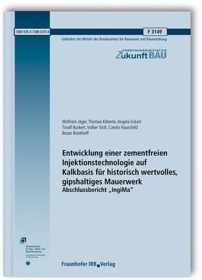 Entwicklung einer zementfreien Injektionstechnologie auf Kalkbasis für historisch wertvolles, gipshaltiges Mauerwerk. von Boekhoff,  Beate, Burkert,  Toralf, Eckart,  Angela, Hauschild,  Carola, Jäger,  Wolfram, Köberle,  Thomas, Stoll,  Volker