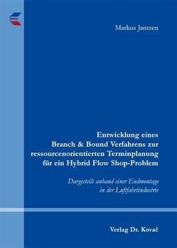 Entwicklung eines Branch & Bound Verfahrens zur ressourcenorientierten Terminplanung für ein Hybrid Flow Shop-Problem von Jantzen,  Markus