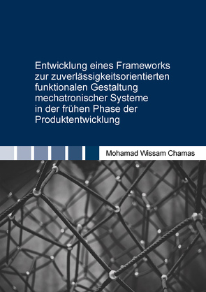 Entwicklung eines Frameworks zur zuverlässigkeitsorientierten funktionalen Gestaltung mechatronischer Systeme in der frühen Phase der Produktentwicklung von Chamas,  Mohamed Wissam