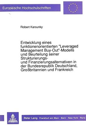 Entwicklung eines funktionenorientierten «Leveraged Management Buy-Out»-Modells und Beurteilung seiner Strukturierungs- und Finanzierungsalternativen in der Bundesrepublik Deutschland, Großbritannien und Frankreich von Karsunky,  Robert