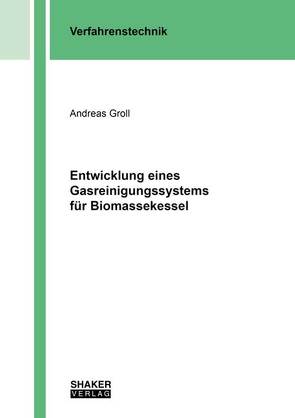 Entwicklung eines Gasreinigungssystems für Biomassekessel von Groll,  Andreas