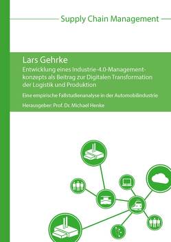 Entwicklung eines Industrie-4.0-Managementkonzepts als Beitrag zur Digitalen Transformation der Logistik und Produktion von Gehrke,  Lars, Henke,  Michael