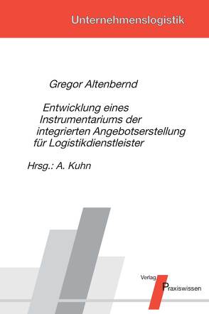 Entwicklung eines Instrumentariums der integrierten Angebotserstellung für Logistikdienstleister von Altenbernd,  Gregor, Kuhn,  Axel