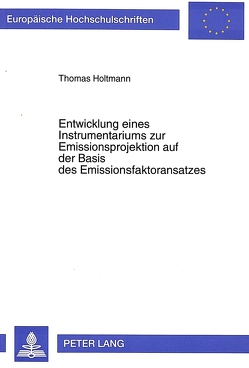 Entwicklung eines Instrumentariums zur Emissionsprojektion auf der Basis des Emissionsfaktoransatzes von Holtmann,  Thomas