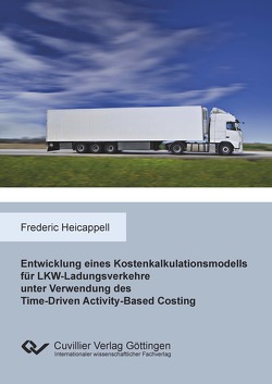 Entwicklung eines Kostenkalkulationsmodells für LKW-Ladungsverkehre unter Verwendung des Time-Driven Activity-Based Costing von Heicappell,  Frederic