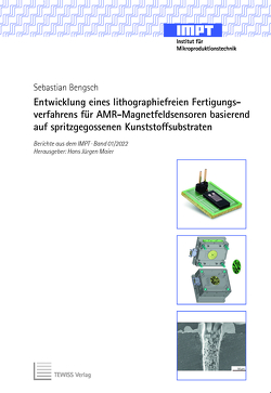 Entwicklung eines lithographiefreien Fertigungsverfahrens für AMR-Magnetfeldsensoren basierend auf spritzgegossenen Kunststoffsubstraten von Bengsch,  Sebastian