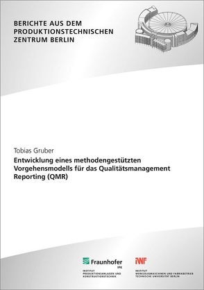 Entwicklung eines methodengestützten Vorgehensmodells für das Qualitätsmanagement Reporting (QMR). von Gruber,  Tobias, Jochem,  Roland
