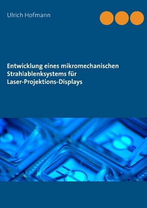 Entwicklung eines mikromechanischen Strahlablenksystems für Laser-Projektions-Displays von Hofmann,  Ulrich