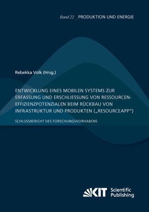 Entwicklung eines mobilen Systems zur Erfassung und Erschließung von Ressourceneffizienzpotenzialen beim Rückbau von Infrastruktur und Produkten („ResourceApp“): Schlussbericht des Forschungsvorhabens von Volk,  Rebekka