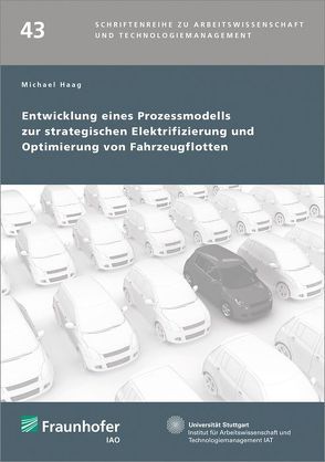 Entwicklung eines Prozessmodells zur strategischen Elektrifizierung und Optimierung von Fahrzeugflotten. von Bullinger,  Hans-Jörg, Haag,  Michael, Spath,  Dieter