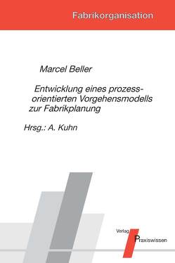 Entwicklung eines prozessorientierten Vorgehensmodells zur Fabrikplanung von Beller,  Marcel, Kuhn,  Axel