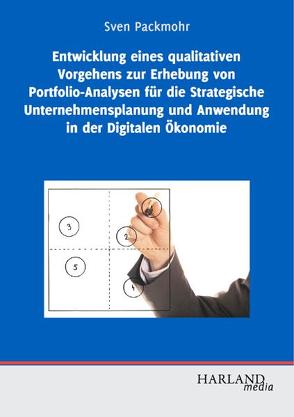 Entwicklung eines qualitativen Vorgehens zur Erhebung von Portfolio-Analysen für die Strategische Unternehmensplanung und Anwendung in der Digitalen Ökonomie von Packmohr,  Sven