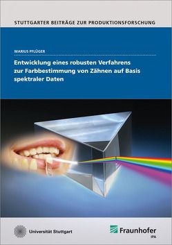 Entwicklung eines robusten Verfahrens zur Farbbestimmung von Zähnen auf Basis spektraler Daten. von Pflüger,  Marius