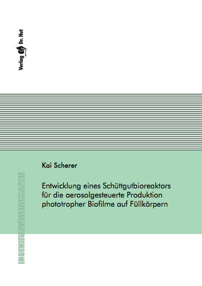 Entwicklung eines Schüttgutbioreaktors für die aerosolgesteuerte Produktion phototropher Biofilme auf Füllkörpern von Scherer,  Kai