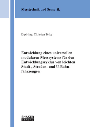 Entwicklung eines universellen modularen Messsystems für den Entwicklungszyklus von leichten Stadt-, Straßen- und U-Bahnfahrzeugen von Telke,  Christian