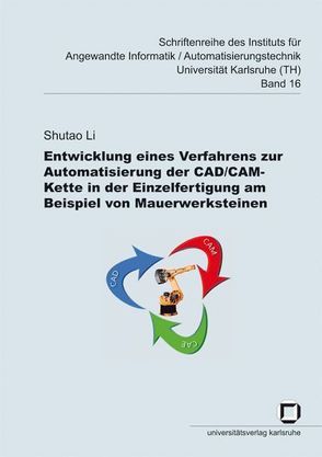 Entwicklung eines Verfahrens zur Automatisierung der CAD/CAM-Kette in der Einzelfertigung am Beispiel von Mauerwerksteinen von Li,  Shutao