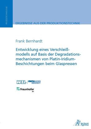 Entwicklung eines Verschleißmodells auf Basis der Degradationsmechanismen von Platin-Iridium-Beschichtungen beim Glaspressen von Bernhardt,  Frank