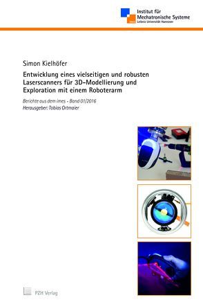 Entwicklung eines vielseitigen und robusten Laserscanners für 3D-Modellierung und Exploration mit einem Roboterarm von Kielhöfer,  Simon, Ortmaier,  Tobias