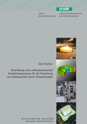 Entwicklung eines vollautomatisierten Produktionsprozesses für die Herstellung von Stahlbauteilen durch Thixoschmieden von Behrens,  Bernd A, Fischer,  Dirk