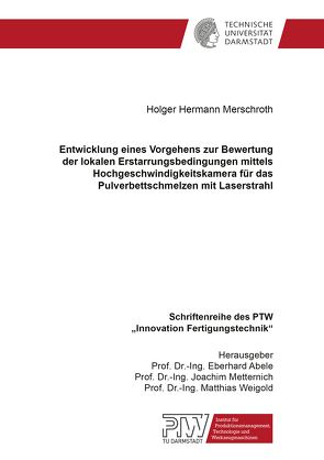 Entwicklung eines Vorgehens zur Bewertung der lokalen Erstarrungsbedingungen mittels Hochgeschwindigkeitskamera für das Pulverbettschmelzen mit Laserstrahl von Merschroth,  Holger Hermann