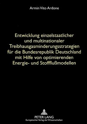 Entwicklung einzelstaatlicher und multinationaler Treibhausgasminderungsstrategien für die Bundesrepublik Deutschland mit Hilfe von optimierenden Energie- und Stoffflußmodellen von Ardone,  Armin