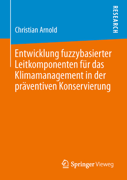 Entwicklung fuzzybasierter Leitkomponenten für das Klimamanagement in der präventiven Konservierung von Arnold,  Christian