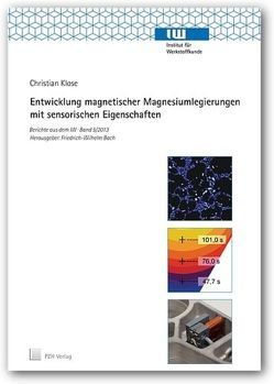 Entwicklung magnetischer Magnesiumlegierungen mit sensorischen Eigenschaften von Bach,  Friedrich-Wilhelm, Klose,  Christian