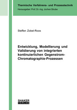 Entwicklung, Modellierung und Validierung von integrierten kontinuierlichen Gegenstrom-Chromatographie-Prozessen von Zobel-Roos,  Steffen