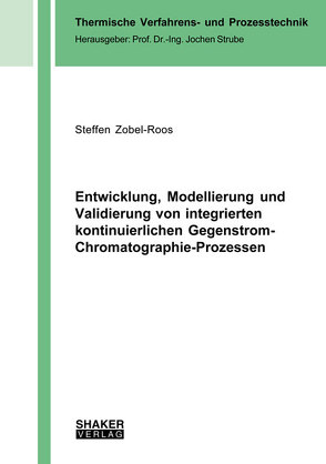 Entwicklung, Modellierung und Validierung von integrierten kontinuierlichen Gegenstrom-Chromatographie-Prozessen von Zobel-Roos,  Steffen