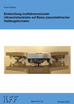 Entwicklung multidimensionaler Ultraschallantriebe auf Basis piezoelektrischer Halbkugelschalen von Schiele,  Frank