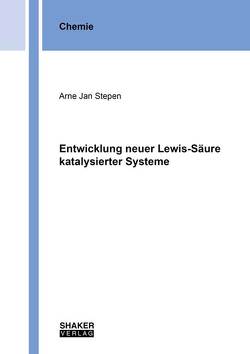 Entwicklung neuer Lewis-Säure katalysierter Systeme von Stepen,  Arne Jan