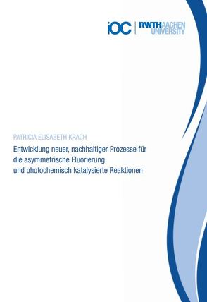 Entwicklung neuer, nachhaltiger Prozesse für die asymmetrische Fluorierung und photochemisch katalysierte Reaktionen von Krach,  Patricia Elisabeth