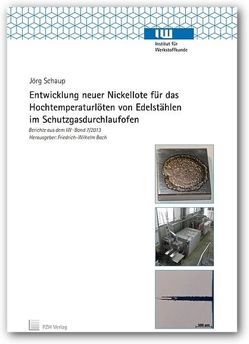 Entwicklung neuer Nickellote für das Hochtemperaturlöten von Edelstählen im Schutzgasdurchlaufofen von Bach,  Friedrich-Wilhelm, Schaup,  Jörg