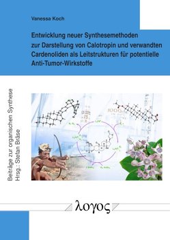 Entwicklung neuer Synthesemethoden zur Darstellung von Calotropin und verwandten Cardenoliden als Leitstrukturen für potentielle Anti-Tumor-Wirkstoffe von Koch,  Vanessa