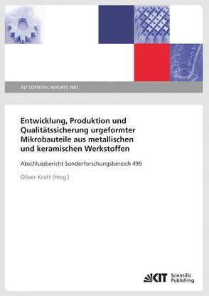 Entwicklung, Produktion und Qualitätssicherung urgeformter Mikrobauteile aus metallischen und keramischen Werkstoffen : Abschlussbericht Sonderforschungsbereich 499 von Kraft,  Oliver