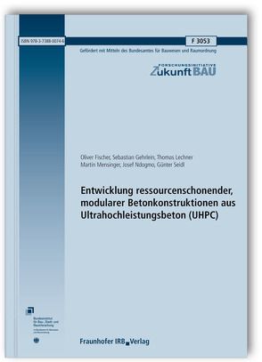 Entwicklung ressourcenschonender, modularer Betonkonstruktionen aus Ultrahochleistungsbeton (UHPC). Abschlussbericht. von Fischer,  Oliver, Gehrlein,  Sebastian, Lechner,  Thomas, Mensinger,  Martin, Ndogmo,  Josef, Seidl,  Günter