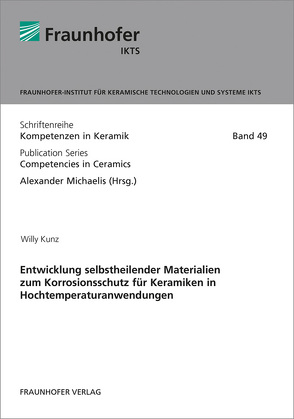 Entwicklung selbstheilender Materialien zum Korrosionsschutz für Keramiken in Hochtemperaturanwendungen. von Kunz,  Willy, Michaelis,  Alexander