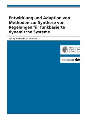 Entwicklung und Adaption von Methoden zur Synthese von Regelungen für funkbasierte dynamische Systeme von Singer,  Matthias