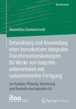 Entwicklung und Anwendung eines konsekutiven integralen Transformationskonzeptes für Werke von Industrieunternehmen mit variantenreicher Fertigung von Dommermuth,  Maximilian
